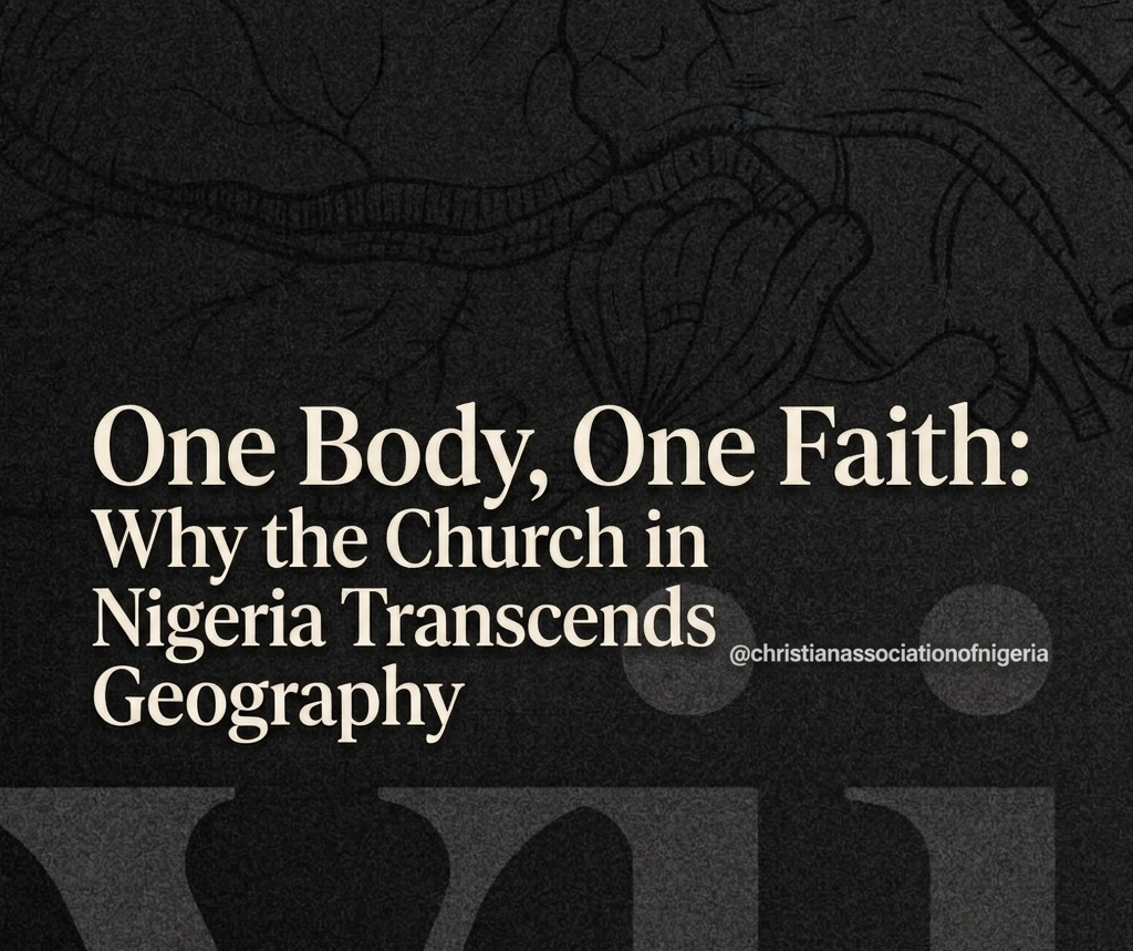 One Body, One Faith: Why the Church in Nigeria Transcends Geography One Body, One Faith: Why the Church in Nigeria Transcends Geography